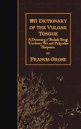 1811 Dictionary of the Vulgar Tongue: A Dictionary of Buckish Slang, University Wit, and Pickpocket Eloquence.