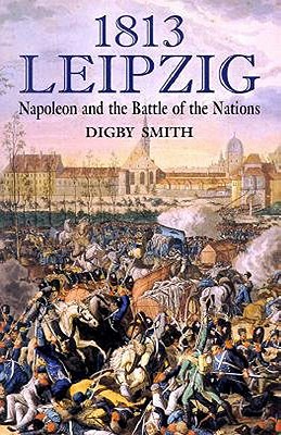 1813: Leipzig: Napoleon and the Battle of the Nations - Smith, Digby George