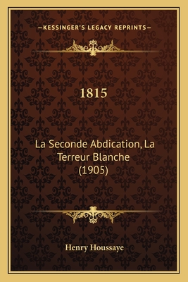 1815: La Seconde Abdication, La Terreur Blanche (1905) - Houssaye, Henry