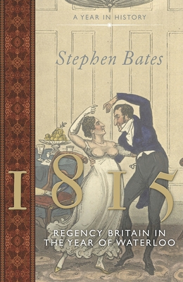 1815: Regency Britain in the Year of Waterloo - Bates, Stephen