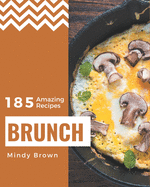 185 Amazing Brunch Recipes: Greatest Brunch Cookbook of All Time