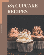 185 Cupcake Recipes: Making More Memories in your Kitchen with Cupcake Cookbook!