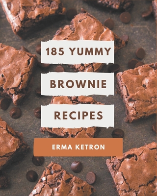 185 Yummy Brownie Recipes: Unlocking Appetizing Recipes in The Best Yummy Brownie Cookbook! - Ketron, Erma