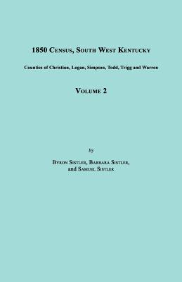 1850 Census, South West Kentucky, Volume 2. Includes Counties of Christian, Logan, Simpson, Todd, Trigg and Warren - Sistler, Byron, and Sistler, Barbara, and Sistler, Samuel