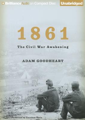 1861: The Civil War Awakening - Goodheart, Adam, and Davis, Jonathan (Read by)