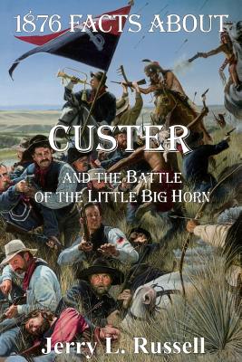 1876 Facts about Custer and the Battle of the Little Big Horn - Russell, Jerry