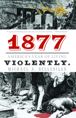 1877: America's Year of Living Violently - Bellesiles, Michael A
