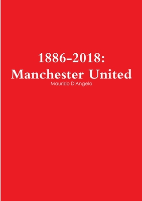 1886-2018: Manchester United - D'Angelo, Maurizio