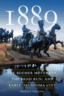 1889: The Boomer Movement, the Land Run, and Early Oklahoma City - Hightower, Michael J