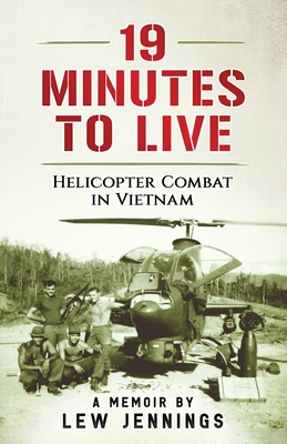 19 Minutes to Live - Helicopter Combat in Vietnam: A Memoir by Lew Jennings - Jennings, Lew