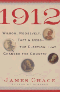 1912: Wilson, Roosevelt, Taft & Debs-The Election That Changed the Country
