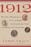 1912: Wilson, Roosevelt, Taft & Debs-The Election That Changed the Country - Chace, James