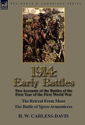 1914: Early Battles-Two Accounts of the Battles of the First Year of the First World War: The Retreat From Mons & The Battle of Ypres-Armentieres - Carless-Davis, H W