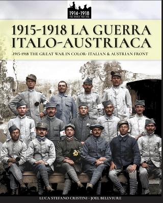 1915-1918 La guerra Italo-austriaca: 1915-1918 The Great War in color - Italian & Austrian front - Cristini, Luca Stefano