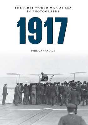 1917 the First World War at Sea in Photographs - Carradice, Phil