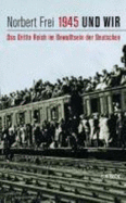 1945 und wir : das Dritte Reich im Bewusstsein der Deutschen - Frei, Norbert