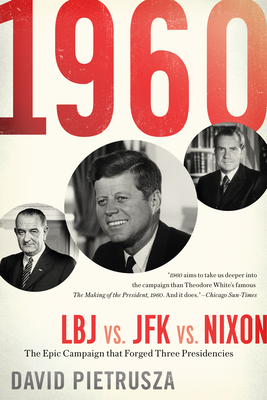 1960: LBJ vs. JFK vs. Nixon--The Epic Campaign That Forged Three Presidencies - Pietrusza, David
