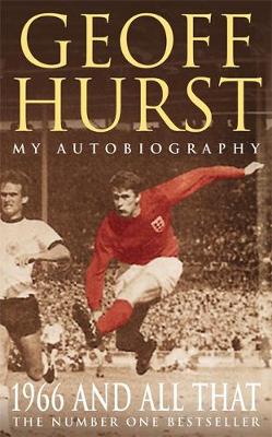 1966 and All That: My Autobiography - Hurst, Geoff