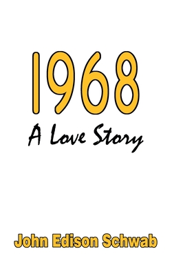 1968: A Love Story - Schwab, John Edison