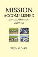 1968 Mission Accomplished Advise & Dissent: My Year with Macv