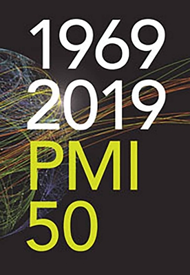 1969-2019 PMI 50: Fifty Years of the Project Management Institute - Pmi