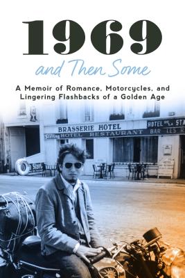 1969 and Then Some: A Memoir of Romance, Motorcycles, and Lingering Flashbacks of a Golden Age - Wintner, Robert