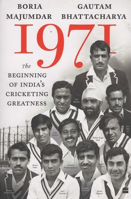 1971: The Beginning of India's Cricketing Greatness - Boria Majumdar, and Gautam Bhattacharya