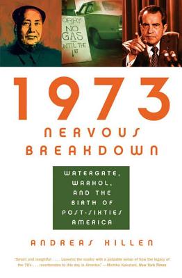 1973 Nervous Breakdown: Watergate, Warhol, and the Birth of Post-Sixties America - Killen, Andreas