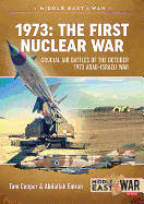 1973: the First Nuclear War: Crucial Air Battles of the October 1973 Arab-Israeli War