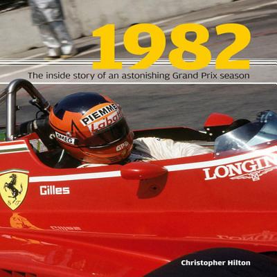 1982: The Inside Story of the Sensational Grand Prix Season - Hilton, Christopher