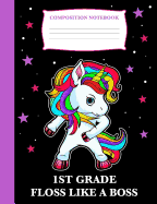 1st Grade Floss Like a Boss: Composition Book Unicorn, Wide Ruled Notebook for School, 120 Pages, 7.4 X 9.7