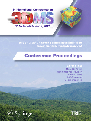 1st International Conference on 3D Materials Science, 2012: Conference Proceedings - de Graef, Marc (Editor), and Friis Poulsen, Henning (Editor), and Lewis, Alexis (Editor)