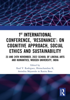 1st International Conference, 'Resonance' on Cognitive Approach, Social Ethics and Sustainability: 23 and 24th November, 2022 School of Liberal Arts and Humanities, Woxsen University, India - Rodriguez, Raul V (Editor), and K, Hemachandran (Editor), and Majumdar, Anindita (Editor)