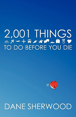 2,001 Things to Do Before You Die - Sherwood, Dane