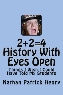 2+2=4 History with Eyes Open: Things I Wish I Could Have Told My Students