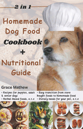 2 in 1 Homemade Dog Food Cookbook + Nutritional Guide: Understanding your pet's dietary needs with 100+ wonderful recipes for puppies, senior dogs (gluten-free, low-fat etc)