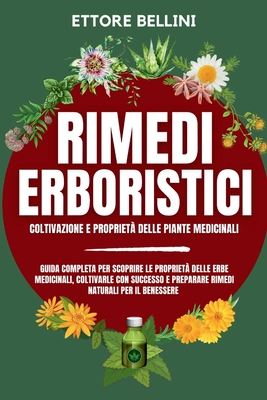 2 LIBRI IN 1 Rimedi Erboristici Coltivazione e Propriet delle Piante Medicinali: Guida completa per scoprire le propriet delle erbe medicinali, coltivarle con successo e preparare rimedi naturali per il tuo benessere quotidiano. - Bellini, Ettore