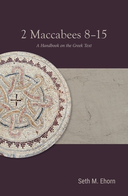 2 Maccabees 8-15: A Handbook on the Greek Text - Ehorn, Seth M