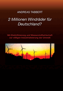 2 Millionen Windr?der f?r Deutschland?: Mit Elektrifizierung und Wasserstoffwirtschaft zur vlligen Industrialisierung der Umwelt