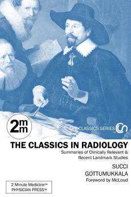 2 Minute Medicine's The Classics in Radiology: Summaries of Clinically Relevant & Recent Landmark Studies, 1e (The Classics Series) - Succi, Marc D, and Gottumukkala, Ravi V, and McLoud, Theresa C (Foreword by)