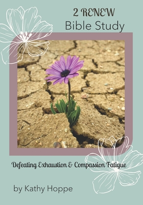 2 RENEW Bible Study: Defeating Exhaustion & Compassion Fatigue - Hoppe, Kathy