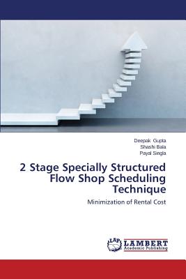 2 Stage Specially Structured Flow Shop Scheduling Technique - Gupta Deepak, and Bala Shashi, and Singla Payal