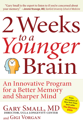 2 Weeks to a Younger Brain: An Innovative Program for a Better Memory and Sharper Mind - Small, Gary, Dr., M.D., and Vorgan, Gigi