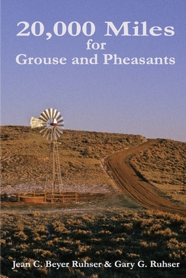 20,000 Miles for Grouse and Pheasants - Ruhser, Gary G, and Ruhser, Jean C Beyer