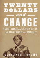 $20 and Change: Harriet Tubman, George Floyd, and the Struggle for Radical Democracy: Harriet Tubman vs. Andrew Jackson, and the Future of American Democracy