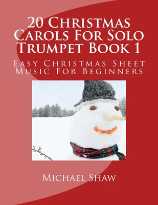 20 Christmas Carols For Solo Trumpet Book 1: Easy Christmas Sheet Music For Beginners - Shaw, Michael