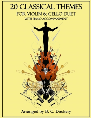 20 Classical Themes for Violin and Cello Duet with Piano Accompaniment - Dockery, B C