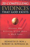 20 Compelling Evidences That God Exists: Discover Why Believing in God Makes So Much Sense - Boa, Kenneth, and Bowman, Robert M