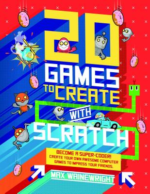 20 Games to Create with Scratch - Wainewright, Max