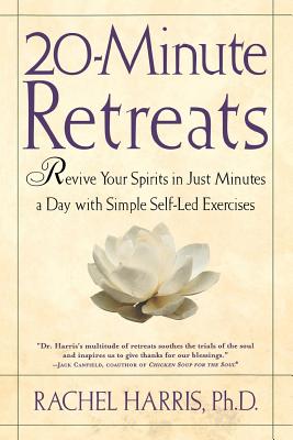 20-Minute Retreats: Revive Your Spirit in Just Minutes a Day with Simple Self-Led Practices - Harris, Rachel, L.C.S.W., PH.D.
